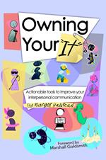 Owning Your It: Actionable Tools to Improve Your Interpersonal Communication