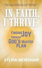 In Faith, I Thrive: Finding Joy Through God's Master Plan