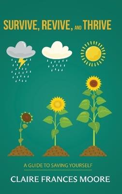 Survive, Revive, and Thrive: A Guide to Saving Yourself - Claire Frances Moore - cover