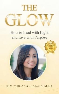 The Glow: How to Lead with Light and Live with Purpose. A Woman's Guide for Sustainable Success! - Kimly Hoang-Nakata - cover
