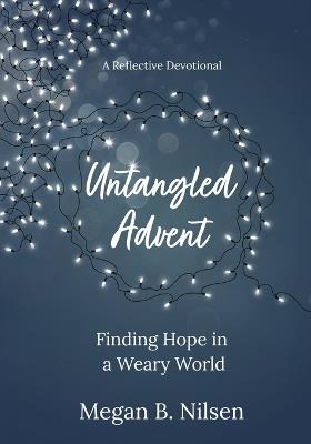 Untangled Advent: Finding Hope in a Weary World - Megan B Nilsen - cover