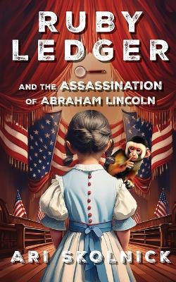 Ruby Ledger and the Assassination of Abraham Lincoln - Ari Skolnick - cover