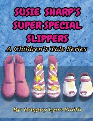 Susie Sharp's Super Special Slippers: A Children's Tale Series - Gregory Lynn Smith - cover