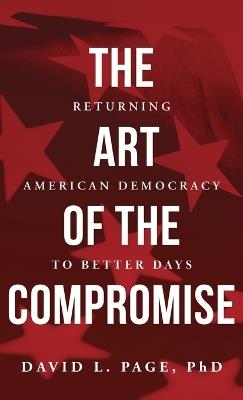 The Art of the Compromise: Returning American Democracy to Better Days - David Page - cover