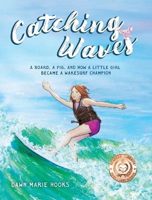 Catching Waves: A Board, a Pig, and How a Little Girl Became a Wakesurf Champion - Dawn Marie Hooks - cover