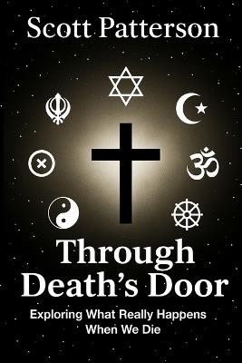 Through Death's Door: Exploring What Really Happens When We Die - Scott Patterson - cover