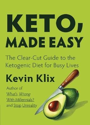 Keto, Made Easy: The Clear-Cut Guide to the Ketogenic Diet for Busy Lives - Kevin Klix - cover