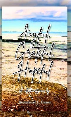 Joyful, Grateful, Hopeful: A collection of poems focused on the beauty of every day experiences and moments. - Breyanna I L Evans - cover