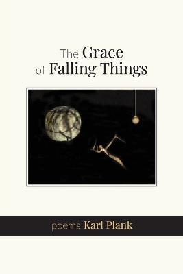 The Grace of Falling Things: poems - Karl Plank - cover