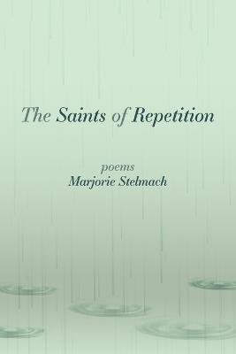 The Saints of Repetition: poems - Marjorie Stelmach - cover