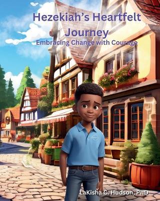 Hezekiah's Heartfelt Journey: Embracing Changes with Courage - Lakisha C Hudson - cover