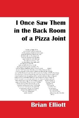 I Once Saw Them in the Back Room of a Pizza Joint - Brian Elliott - cover