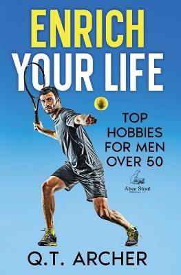 Enrich Your Life: Top Hobbies for Men Over 50 - Q T Archer - cover