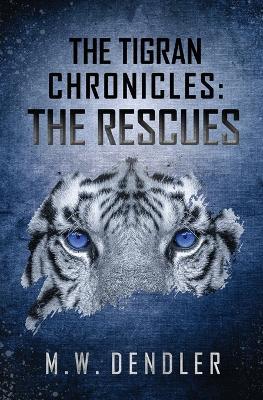 The Tigran Chronicles: The Rescues - M W Dendler - cover