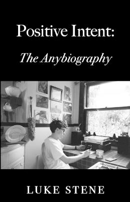 Positive Intent: The Anybiography - Luke Stene - cover