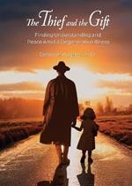 The Thief and the Gift: Finding Understanding and Peace Amid a Degenerative Illness