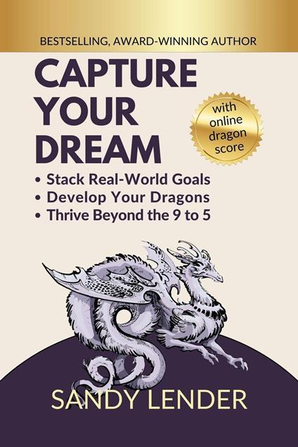Capture Your Dream: Stack Real-World Goals, Develop Your Dragons, Thrive Beyond the 9 to 5