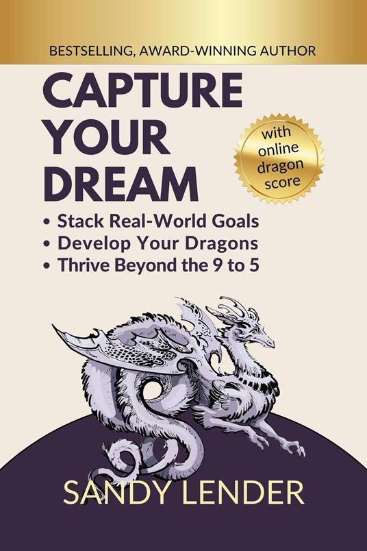 Capture Your Dream: Stack Real-World Goals, Develop Your Dragons, Thrive Beyond the 9 to 5