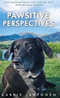 Pawsitive Perspectives: Life Lessons from the Shelter Dog Who Became Queen - Carrie Lehtonen - cover