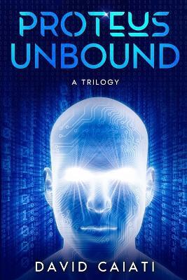 Proteus Unbound: A Trilogy: a trilogy - David Caiati - cover