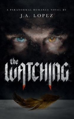 The Watching: A Paranormal Romance Novel - J a Lopez - cover