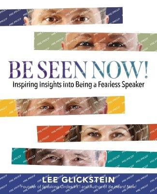 Be Seen Now!: Inspiring Insights into Being a Fearless Speaker - Lee Glickstein - cover