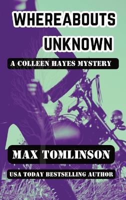 Whereabouts Unknown: A Colleen Hayes Mystery - Max Tomlinson - cover