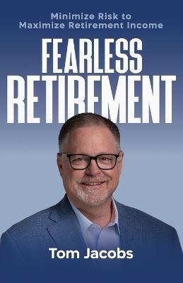 Fearless Retirement: Minimize Risk to Maximize Retirement Income - Tom Jacobs - cover