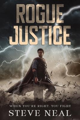 Rogue Justice: When You're Right, You Fight - Steve Neal - cover