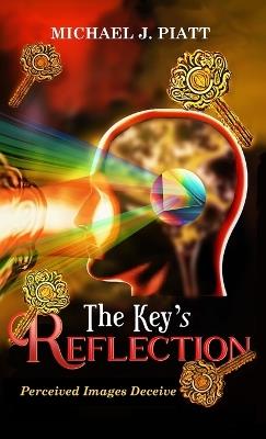 The Key's Reflection: Perceived Imaged Deceive - Michael J Piatt - cover