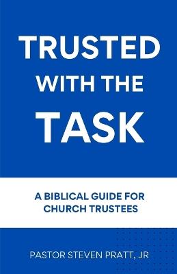 Trusted with the Task: A Biblical Guide for Church Trustees - Steven Pratt Junior - cover