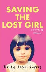 Saving the Lost Girl: A Memoir of Healing