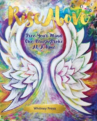 Rise Above: Free Your Mind One Brushstroke At A Time - Whitney Freya - cover