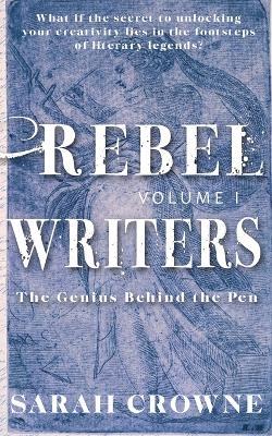 Rebel Writers: The Genius Behind the Pen - Sarah Crowne - cover