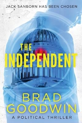 The Independent: A Political Thriller - Brad Goodwin - cover