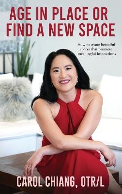 Age in Place or Find a New Space: How to create beautiful spaces that promote meaningful interactions - Carol Chiang - cover