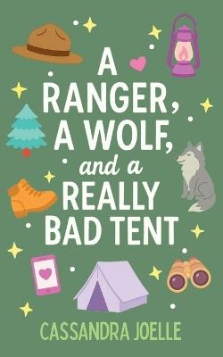 A Ranger, A Wolf, and a Really Bad Tent: A Clean, No-Spice Christian Romcom! - Cassandra Joelle - cover