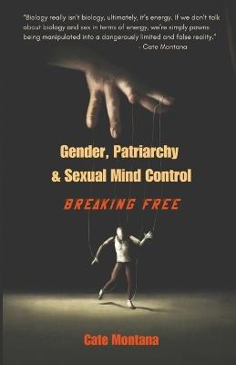 Gender, Patriarchy & Sexual Mind Control: Breaking Free - Cate Montana - cover