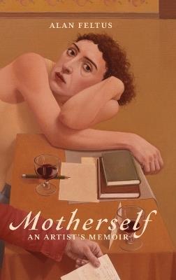 Motherself: an Artist's Memoir - Alan Feltus - cover