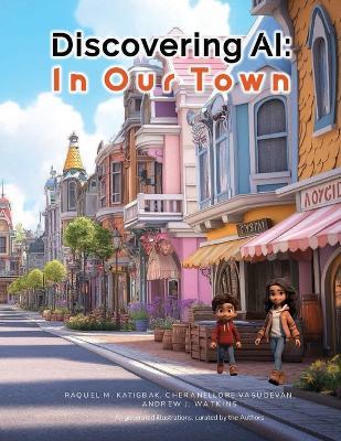 Discovering AI: In Our Town - Raquel M Katigbak,Cheranellore Vasudevan,Andrew J Watkins - cover