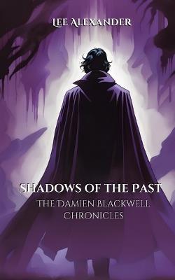 Shadows of the Past: The Damien Blackwell Chronicles - Lee Alexander - cover