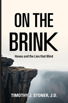 On the Brink Hosea and the Lies That Blind - Timothy J Stoner - cover