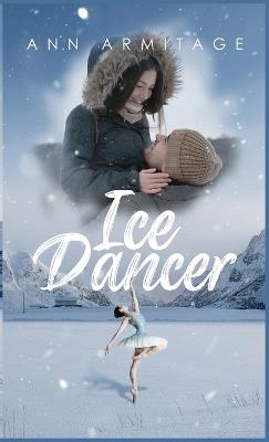 Ice Dancer: The First of a Series of Three Books In which members of the same family tell the very different stories of the lives they lived. - Ann Armitage - cover