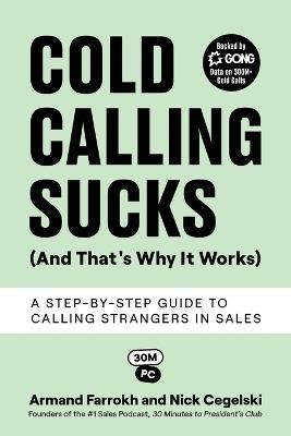 Cold Calling Sucks (And That's Why It Works): A Step-by-Step Guide to Calling Strangers in Sales - Armand Farrokh,Nick Cegelski - cover