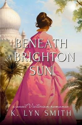 Beneath a Brighton Sun: A Sweet Victorian Romance - K Lyn Smith - cover