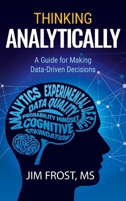 Thinking Analytically: A Guide for Making Data-Driven Decisions - Jim Frost - cover