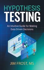 Hypothesis Testing: An Intuitive Guide for Making Data Driven Decisions