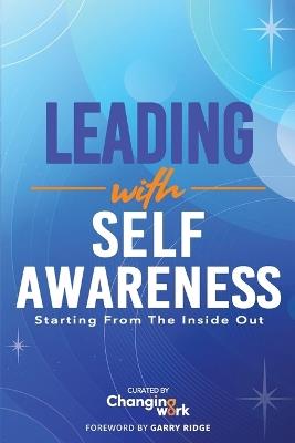 Leading with Self-Awareness: Starting from the Inside Out - Changing Work - cover