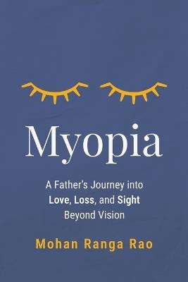 Myopia: A Father's Journey into Love, Loss, and Sight Beyond Vision - Mohan Ranga Rao - cover