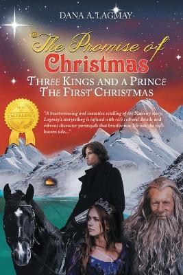 The Promise of Christmas: Three Kings and A Prince, The First Christmas - Dana A Lagmay - cover